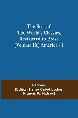 The Best of the World's Classics, Restricted to Prose (Volume IX) America - I 1