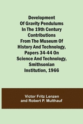 bokomslag Development of Gravity Pendulums in the 19th Century Contributions from the Museum of History and Technology, Papers 34-44 On Science and Technology, Smithsonian Institution, 1966