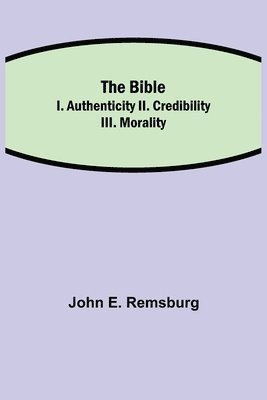 The Bible; I. Authenticity II. Credibility III. Morality 1