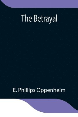 E Phillips Oppenheim, E. Phillips Oppenheim - Betrayal, Häftad