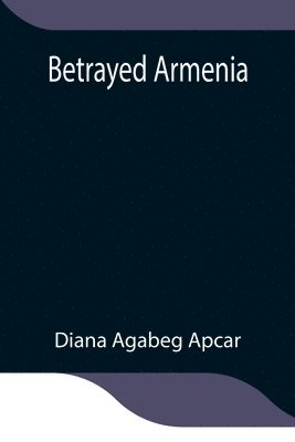 Diana Agabeg Apcar - Betrayed Armenia, Häftad