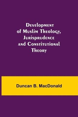 bokomslag Development of Muslim Theology, Jurisprudence and Constitutional Theory