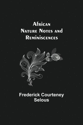 African Nature Notes and Reminiscences 1