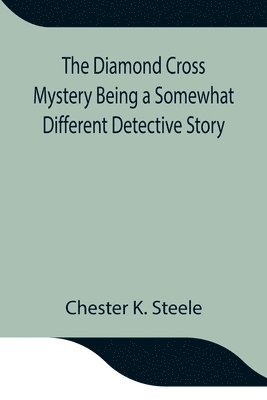 Chester K Steele, Chester K. Steele - Diamond Cross Mystery Being A Somewhat Different Detective Story, Häftad