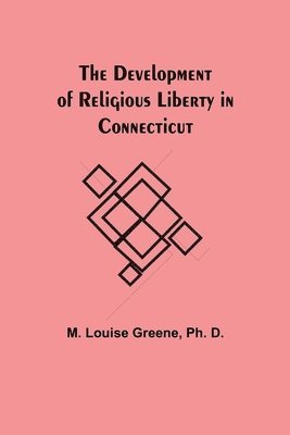 bokomslag The Development of Religious Liberty in Connecticut