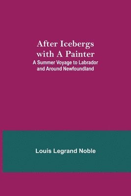 bokomslag After Icebergs with a Painter; A Summer Voyage to Labrador and Around Newfoundland.