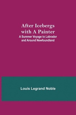 After Icebergs with a Painter; A Summer Voyage to Labrador and Around Newfoundland. 1