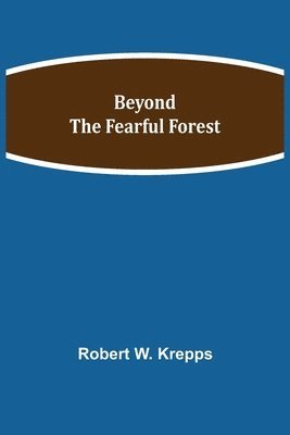 Robert W Krepps - Beyond The Fearful Forest, Häftad