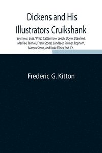 bokomslag Dickens and His Illustrators Cruikshank, Seymour, Buss, &quot;&quot;Phiz,&quot;&quot; Cattermole, Leech, Doyle, Stanfield, Maclise, Tenniel, Frank Stone, Landseer, Palmer, Topham, Marcus Stone, and