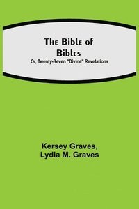 bokomslag The Bible of Bibles; Or, Twenty-Seven &quot;Divine&quot; Revelations