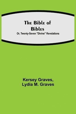 bokomslag Bible of Bibles; Or, Twenty-Seven "Divine" Revelations