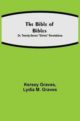 The Bible of Bibles; Or, Twenty-Seven Divine Revelations 1