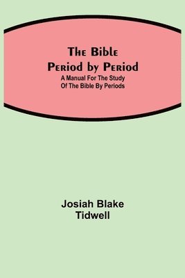 Josiah Blake Tidwell - Bible Period by Period; A Manual for the Study of the Bible by Periods, Häftad