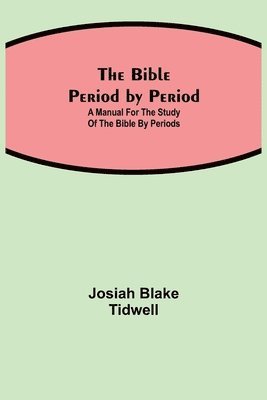 The Bible Period by Period; A Manual for the Study of the Bible by Periods 1