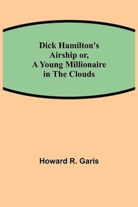 bokomslag Dick Hamilton's Airship or, A Young Millionaire in the Clouds