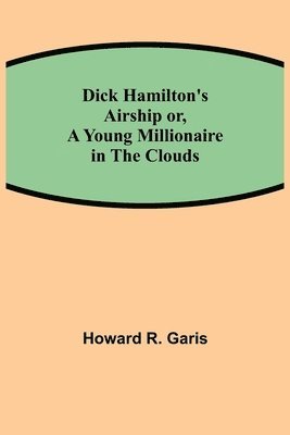 bokomslag Dick Hamilton's Airship or, A Young Millionaire in the Clouds