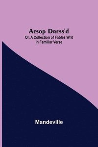 bokomslag Aesop Dress'd; Or, A Collection of Fables Writ in Familiar Verse