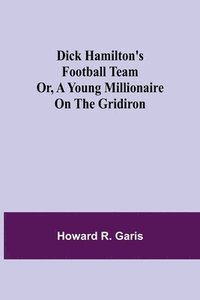 bokomslag Dick Hamilton's Football Team Or, A Young Millionaire On The Gridiron