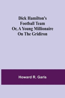 bokomslag Dick Hamilton's Football Team Or, A Young Millionaire On The Gridiron