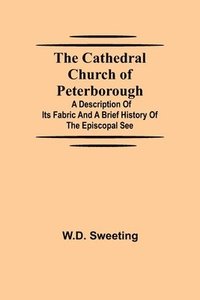 bokomslag The Cathedral Church of Peterborough; A Description Of Its Fabric And A Brief History Of The Episcopal See