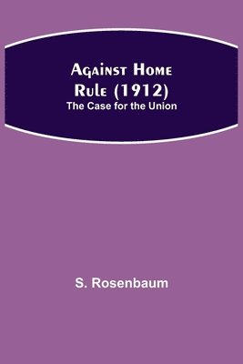 bokomslag Against Home Rule (1912); The Case for the Union