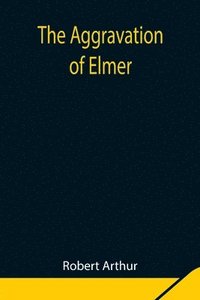 bokomslag The Aggravation of Elmer