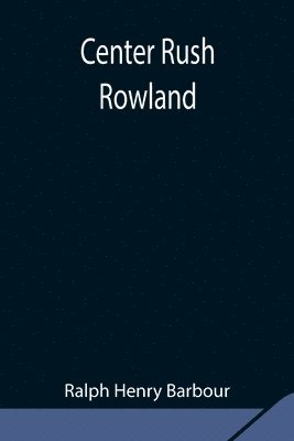 Ralph Henry Barbour - Center Rush Rowland, Häftad