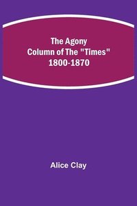 bokomslag The Agony Column of the &quot;Times&quot; 1800-1870