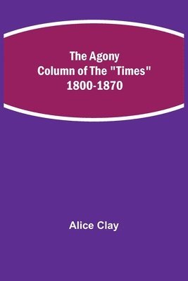 Agony Column Of The "Times" 1800-1870