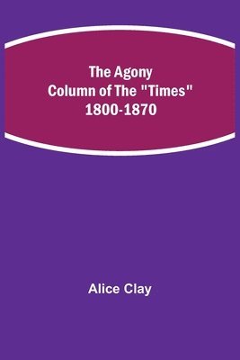 The Agony Column of the Times 1800-1870 1