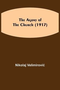 bokomslag The Agony of the Church (1917)