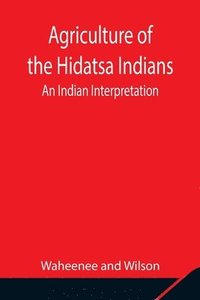 bokomslag Agriculture of the Hidatsa Indians