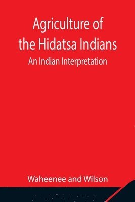 Agriculture of the Hidatsa Indians 1