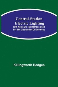 bokomslag Central-Station Electric Lighting; With Notes on the Methods Used for the Distribution of Electricity