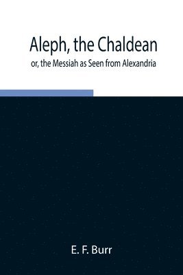 Aleph, the Chaldean; or, the Messiah as Seen from Alexandria 1