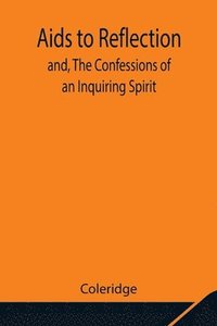 bokomslag Aids to Reflection; and, The Confessions of an Inquiring Spirit