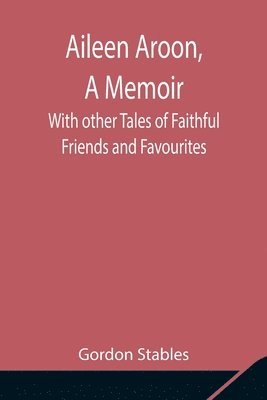 Aileen Aroon, A Memoir; With other Tales of Faithful Friends and Favourites 1