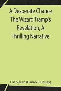 bokomslag A Desperate Chance The Wizard Tramp's Revelation, A Thrilling Narrative
