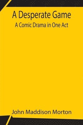 John Maddison Morton - Desperate Game A Comic Drama in One Act, Häftad