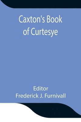 Frederick J Furnivall - Caxton'S Book Of Curtesye, Häftad