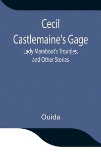 bokomslag Cecil Castlemaine's Gage, Lady Marabout's Troubles, and Other Stories