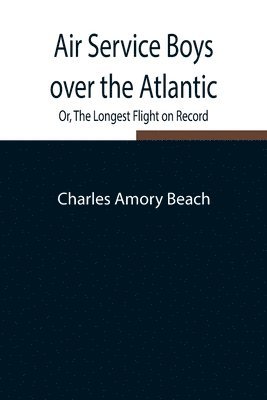 Air Service Boys over the Atlantic; Or, The Longest Flight on Record 1