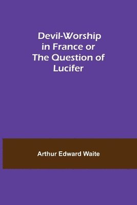 Devil-Worship in France or The Question of Lucifer 1