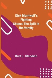 bokomslag Dick Merriwell's Fighting Chance The Split in the Varsity