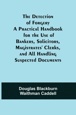 bokomslag The Detection of Forgery A Practical Handbook for the Use of Bankers, Solicitors, Magistrates' Clerks, and All Handling Suspected Documents