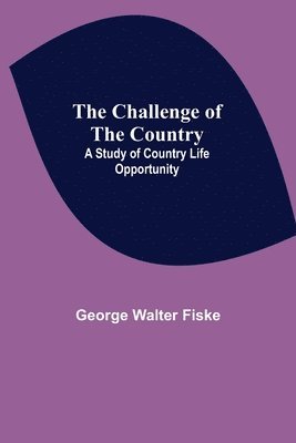 The Challenge of the Country; A Study of Country Life Opportunity 1