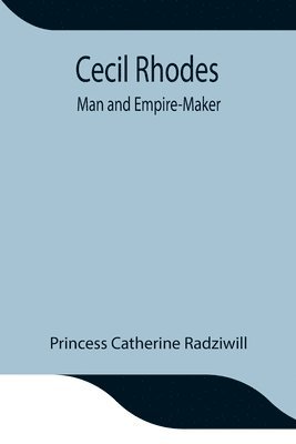 Cecil Rhodes; Man and Empire-Maker 1