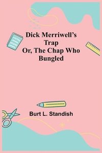 bokomslag Dick Merriwell's Trap Or, The Chap Who Bungled