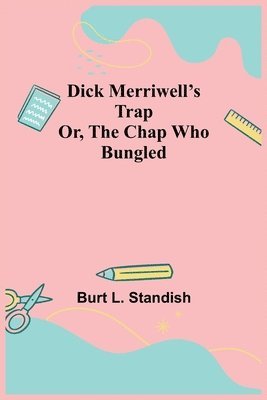 Dick Merriwell's Trap Or, The Chap Who Bungled 1