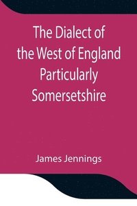 bokomslag The Dialect of the West of England Particularly Somersetshire